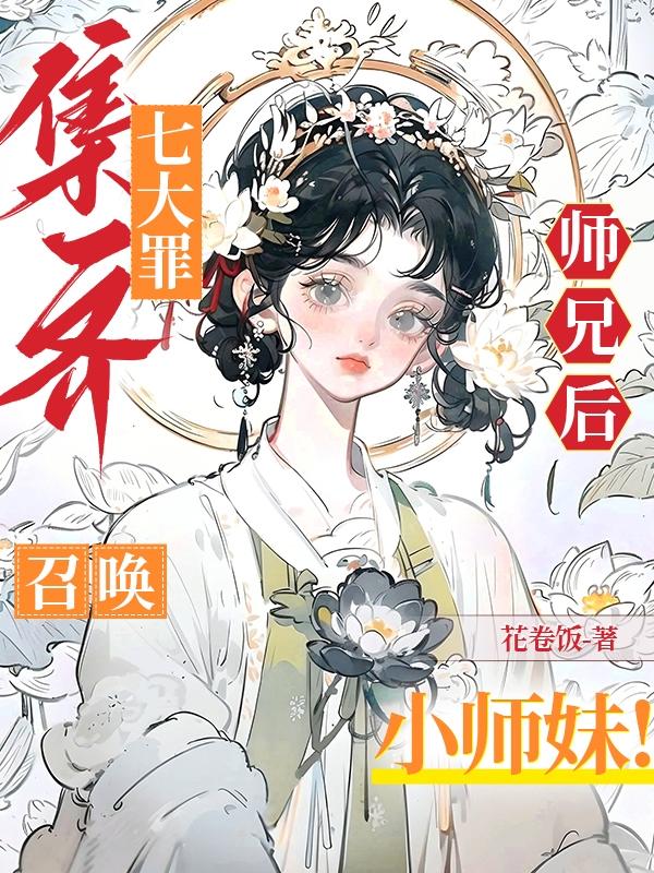 集齐七大罪师兄后,召唤小师妹！